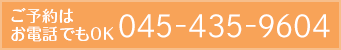 ご予約はお電話でもOK 045-435-9604